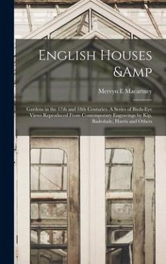 English Houses & Gardens in the 17th and 18th Centuries. A Series of Birds-eye Views Reproduced From Contemporary Engravings by Kip, Badeslade, Harris and Others - Macartney, Mervyn E