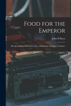 Food for the Emperor; Recipes of Imperial China With a Dictionary of Chinese Cuisine; - Keys, John D.