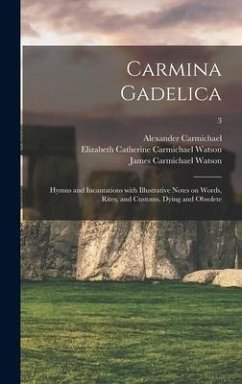 Carmina Gadelica: Hymns and Incantations With Illustrative Notes on Words, Rites, and Customs, Dying and Obsolete; 3 - Watson, James Carmichael