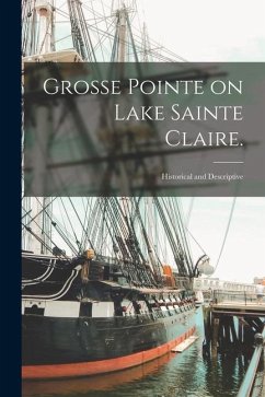 Grosse Pointe on Lake Sainte Claire.: Historical and Descriptive - Anonymous