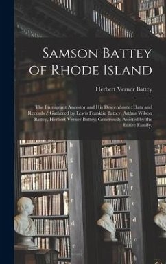 Samson Battey of Rhode Island: the Immigrant Ancestor and His Descendents: Data and Records / Gathered by Lewis Franklin Battey, Arthur Wilson Battey - Battey, Herbert Verner