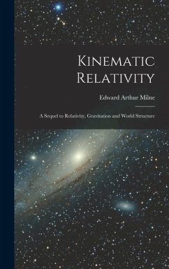 Kinematic Relativity; a Sequel to Relativity, Gravitation and World Structure - Milne, Edward Arthur