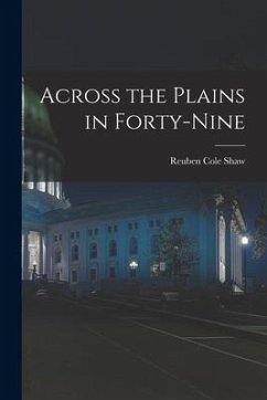 Across the Plains in Forty-nine - Shaw, Reuben Cole