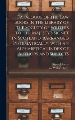 Catalogue of the Law Books in the Library of the Society of Writers to Her Majesty's Signet in Scotland: bArranged Systematically, With an Alphabetica