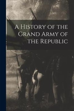 A History of the Grand Army of the Republic - Anonymous