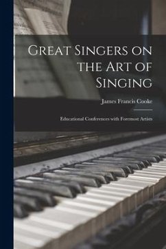 Great Singers on the Art of Singing: Educational Conferences With Foremost Artists - Cooke, James Francis