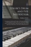 Strube's Drum and Fife Instructor: Containing the Rudimental Principles of Drumbeating, Scale for the Fife, Rudiments of Music and a New and Entirely