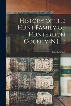 History of the Hunt Family of Hunterdon County, N.J. ...; - Sinclair, Jesse
