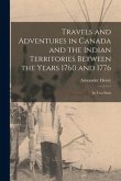 Travels and Adventures in Canada and the Indian Territories Between the Years 1760 and 1776 [microform]: in Two Parts