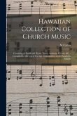 Hawaiian Collection of Church Music: Consisting of Psalm and Hymn Tunes, Anthems, Chants, &c.; Compiled for the Use of Foreign Communities, at the San