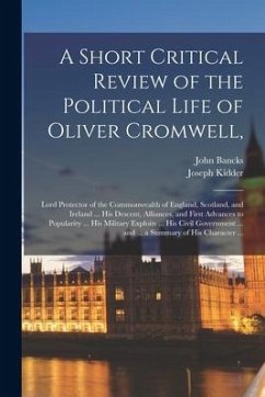 A Short Critical Review of the Political Life of Oliver Cromwell,: Lord Protector of the Commonwealth of England, Scotland, and Ireland ... His Descen - Bancks, John