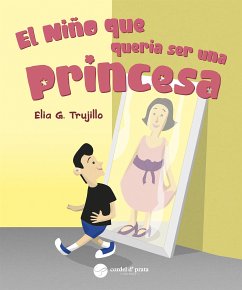 El Niño Que Queria Ser Una Princesa (fixed-layout eBook, ePUB) - G. Trujillo, Elia