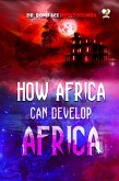 How Africa Can Develop Africa (eBook, ePUB)