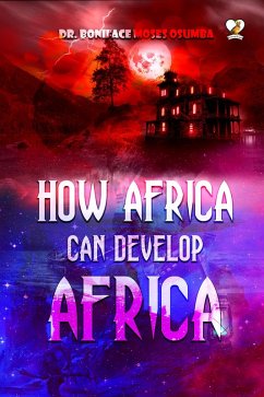 How Africa Can Develop Africa (eBook, ePUB) - Osumba, Boniface Moses
