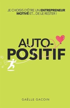 Auto-Positif: Je choisis d'etre un entrepreneur motivé... Et de le rester ! - Gacoin, Gaëlle