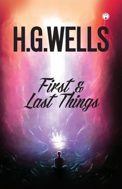 FIRST AND LAST THINGS - Wells, H. G.
