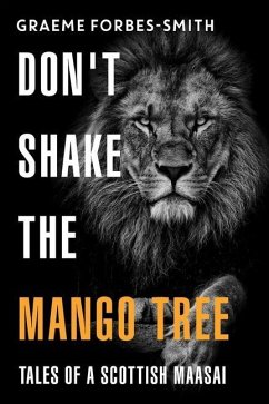 Don't Shake the Mango Tree - Tales of a Scottish Maasai - Forbes-Smith, Graeme