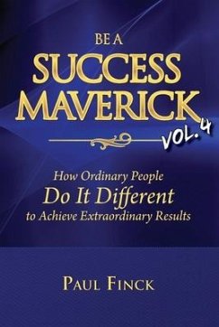 Be a Success Maverick Volume 4: How Ordinary People Do It Different To Achieve Extraordinary Results - Finck, Paul