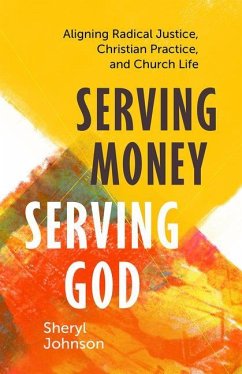 Serving Money, Serving God: Aligning Radical Justice, Christian Practice, and Church Life - Johnson, Sheryl