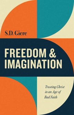 Freedom and Imagination: Trusting Christ in an Age of Bad Faith - Giere, S. D.