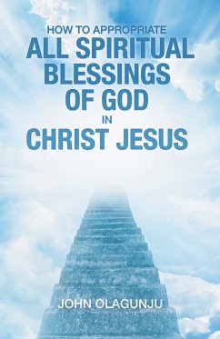 How to Appropriate All Spiritual Blessings of God in Christ Jesus - Olagunju, John