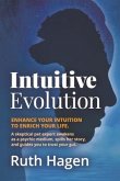 Intuitive Evolution: Enhance Your Intuition to Enrich Your Life. a Skeptical Pet Expert Awakens as a Psychic Medium, Spills Her Story, and
