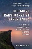 Designing Transformative Experiences: A Toolkit for Leaders, Trainers, Teachers, and Other Experience Designers Byline: Brad McLain, PhD