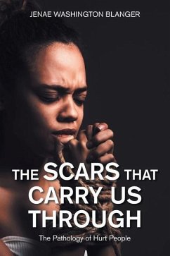 The Scars That Carry Us Through: The Pathology of Hurt People - Blanger, Jenae Washington