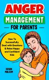 Anger Management for Parents - How to Successfully Deal with Emotions & Raise Happy and Confident Kids