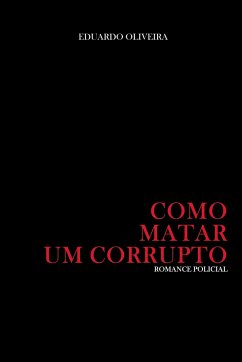 Como matar um corrupto - Oliveira, Eduardo