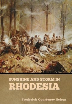 Sunshine and Storm in Rhodesia - Selous, Frederick Courteney