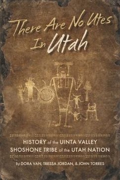 There Are No Utes in Utah: History of the Uinta Valley Shoshone Tribe of the Utah Nation - van, Dora; Jordan, Tressa; Torres, John