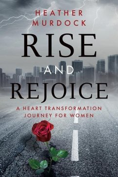 Rise and Rejoice: A Heart Transformation Journey for Women - Murdock, Heather