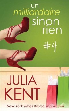 Un milliardaire sinon rien, tome 4 - Kent, Julia