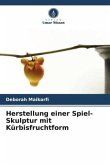 Herstellung einer Spiel-Skulptur mit Kürbisfruchtform