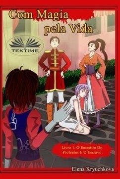 Com Magia Pela Vida. Livro 1. O Encontro Do Professor E O Escravo - Elena Kryuchkova