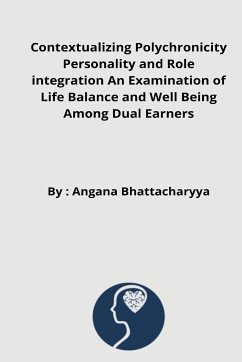 Contextualizing Polychronicity Personality and Role integration An Examination of Life Balance and Well Being Among Dual Earners - Bhattacharyya, Angana