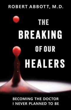 The Breaking of Our Healers: Becoming the Doctor I Never Planned to Be - Abbott, Robert