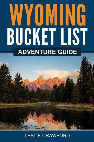 Wyoming Bucket List Adventure Guide Wyoming Bucket List Adventure Guide