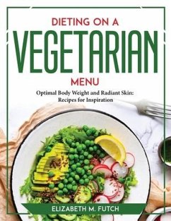 Dieting on a Vegetallian Menu: Optimal Body Weight and Radiant Skin Recipes for Inspiration - Elizabeth M Futch