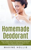 Homemade Deodorant: How to Make Your Own Homemade Deodorant (The Perfect Guide to Help You Make Your Own Natural Deodorant)