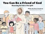You Can Be a Friend of God: Discovering the Fruits of the Spirit!