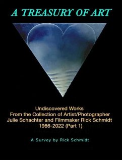 A TREASURY OF ART--Undiscovered Works 1966-2022 - Schmidt, Rick