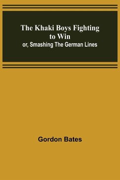 The Khaki Boys Fighting to Win; or, Smashing the German Lines - Bates, Gordon