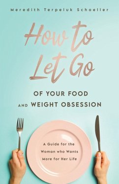 How to Let Go of Your Food and Weight Obsession - Terpeluk Schoeller, Meredith