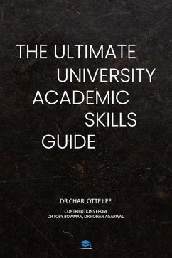 The Ultimate University Academic Skills Guide: Everything you need to make the jump to uni and thrive - from the UniAdmissions team - Lee, Charlotte