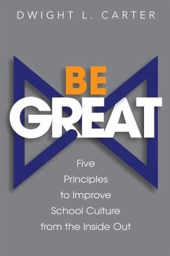 Be Great: Five Principles to Improve School Culture from the Inside Out - Carter, Dwight