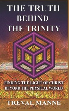The Truth Behind the Trinity: Finding the Light of Christ Beyond the Physical World - Manne, Treval