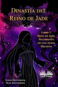 Dinastía Del Reino De Jade. Libro 1. Gota De Jade. Nacimiento De Una Nueva Dinastia - Olga Kryuchkova; Elena Kryuchkova