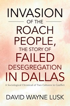 Invasion of the Roach People, The Story of Failed Desegregation in Dallas - Lusk, David Wayne